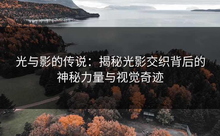 光与影的传说：揭秘光影交织背后的神秘力量与视觉奇迹