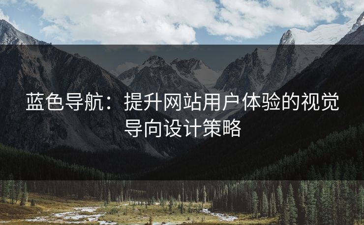 蓝色导航：提升网站用户体验的视觉导向设计策略