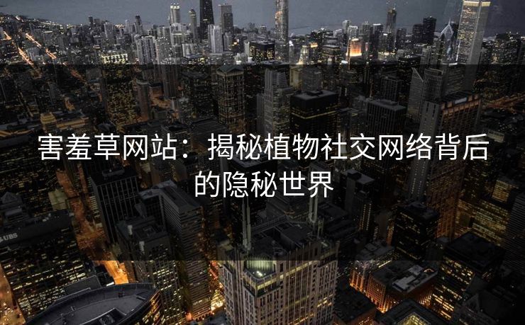 害羞草网站：揭秘植物社交网络背后的隐秘世界  第1张