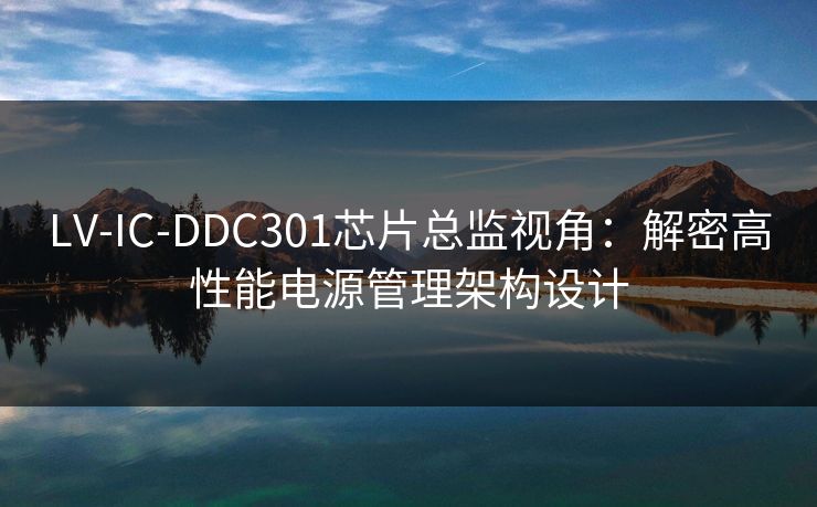 LV-IC-DDC301芯片总监视角：解密高性能电源管理架构设计  第1张
